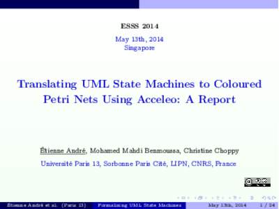ESSS 2014 May 13th, 2014 Singapore Translating UML State Machines to Coloured Petri Nets Using Acceleo: A Report