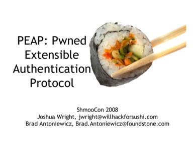 PEAP: Pwned Extensible Authentication Protocol ShmooCon 2008 Joshua Wright, [removed]