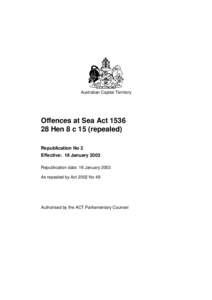 Australian Capital Territory  Offences at Sea Act[removed]Hen 8 c 15 (repealed) Republication No 2 Effective: 18 January 2003