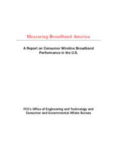 Measuring Broadband America A Report on Consumer Wireline Broadband Performance in the U.S. FCC’s Office of Engineering and Technology and Consumer and Governmental Affairs Bureau