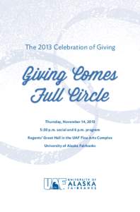 The 2013 Celebration of Giving  Thursday, November 14, 2013 5:30 p.m. social and 6 p.m. program Regents’ Great Hall in the UAF Fine Arts Complex University of Alaska Fairbanks