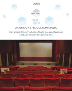 CASE STUDY  MAJOR MOVIE PRODUCTION STUDIO How a Major Movie Production Studio leveraged Facebook auto-play to exceed all benchmarks