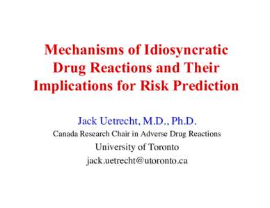 Mechanisms of Idiosyncratic Drug Reactions and Their Implications for Risk Prediction Jack Uetrecht, M.D., Ph.D.	 
 Canada Research Chair in Adverse Drug Reactions