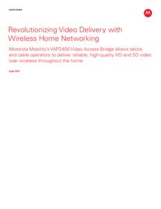 white paper  Revolutionizing Video Delivery with Wireless Home Networking Motorola Mobility’s VAP2400 Video Access Bridge allows telcos and cable operators to deliver reliable, high-quality HD and SD video