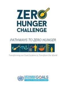 PATHWAYS TO ZERO HUNGER  Transforming our Food Systems to Transform Our World “Achieving Zero Hunger is our shared commitment. Now is the time to work as partners and build a truly global movement to ensure the Right 