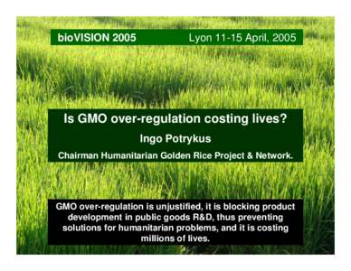 bioVISIONLyonApril, 2005 Is GMO over-regulation costing lives? Ingo Potrykus