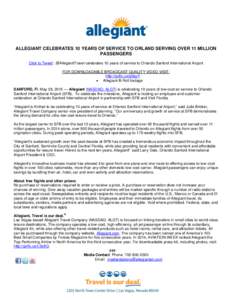 ALLEGIANT CELEBRATES 10 YEARS OF SERVICE TO ORLAND SERVING OVER 11 MILLION PASSENGERS Click to Tweet: .@AllegiantTravel celebrates 10 years of service to Orlando Sanford International Airport FOR DOWNLOADABLE BROADCAST Q