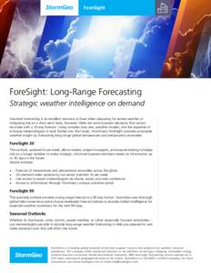 ForeSight  ForeSight: Long-Range Forecasting Strategic weather intelligence on demand Standard forecasting is an excellent resource to have when preparing for severe weather or mitigating risk on a short-term basis; howe