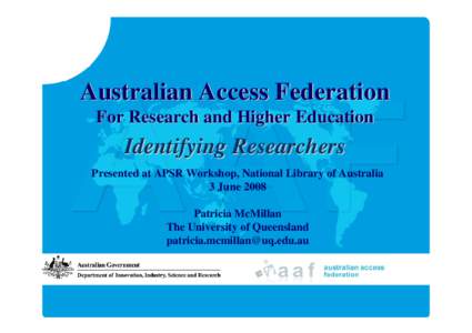 Australian Access Federation For Research and Higher Education Identifying Researchers Presented at APSR Workshop, National Library of Australia 3 June 2008