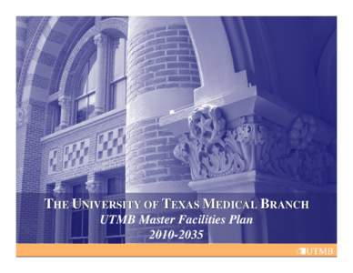 THE UNIVERSITY OF TEXAS MEDICAL BRANCH UTMB Master Facilities Plan[removed]utmb master facilities plan  The Case for a New Master Plan