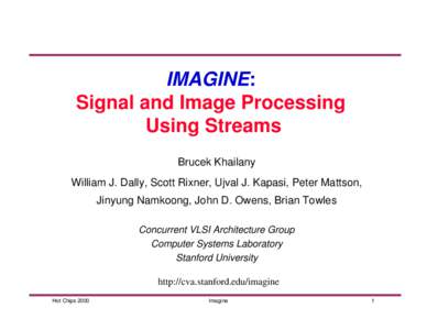 IMAGINE: Signal and Image Processing Using Streams Brucek Khailany William J. Dally, Scott Rixner, Ujval J. Kapasi, Peter Mattson, Jinyung Namkoong, John D. Owens, Brian Towles