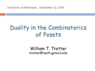 University of Minnesota, September 12, 2014  Duality in the Combinatorics of Posets William T. Trotter
