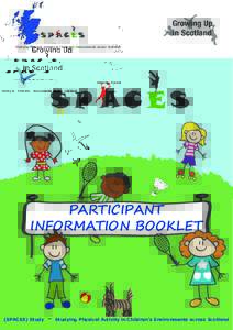 Studying Physical Activity in Children’s Environments across Scotland  PARTICIPANT INFORMATION BOOKLET  (SPACES) Study