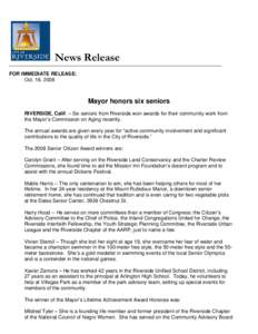 News Release FOR IMMEDIATE RELEASE: Oct. 16, 2008 Mayor honors six seniors RIVERSIDE, Calif. – Six seniors from Riverside won awards for their community work from
