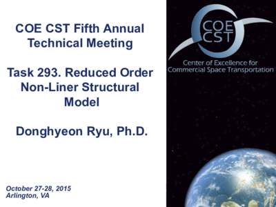 COE CST Fifth Annual Technical Meeting Task 293. Reduced Order Non-Liner Structural Model Donghyeon Ryu, Ph.D.