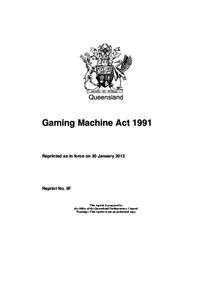 Queensland  Gaming Machine Act 1991 Reprinted as in force on 30 January 2012
