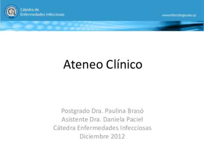 Ateneo Clínico  Postgrado Dra. Paulina Brasó Asistente Dra. Daniela Paciel Cátedra Enfermedades Infecciosas Diciembre 2012