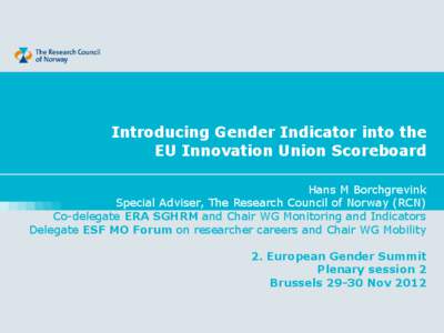 Introducing Gender Indicator into the EU Innovation Union Scoreboard Hans M Borchgrevink Special Adviser, The Research Council of Norway (RCN) Co-delegate ERA SGHRM and Chair WG Monitoring and Indicators Delegate ESF MO 