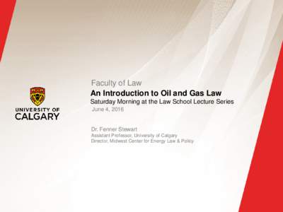 Faculty of Law An Introduction to Oil and Gas Law Saturday Morning at the Law School Lecture Series June 4, 2016  Dr. Fenner Stewart