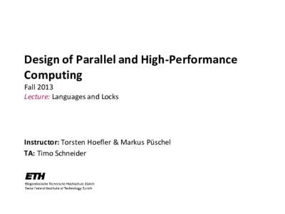 Design of Parallel and High-Performance Computing Fall 2013 Lecture: Languages and Locks  Instructor: Torsten Hoefler & Markus Püschel