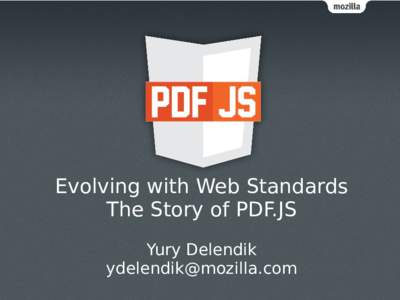 Evolving with Web Standards The Story of PDF.JS Yury Delendik   Overview
