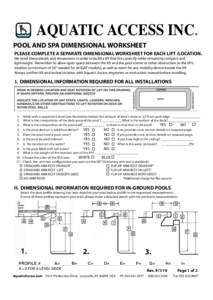 AQUATIC ACCESS INC. POOL AND SPA DIMENSIONAL WORKSHEET PLEASE COMPLETE A SEPARATE DIMENSIONAL WORKSHEET FOR EACH LIFT /LOCATION. We need these details and dimensions in order to build a lift that fits correctly while rem