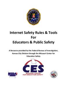 Internet Safety Rules & Tools For Educators & Public Safety A Resource provided by the Federal Bureau of Investigation, Kansas City Division through the Missouri Center for Education Safety