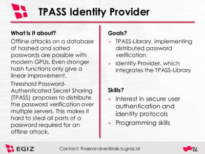 TPASS Identity Provider What is it about? Offline attacks on a database of hashed and salted passwords are possible with modern GPUs. Even stronger