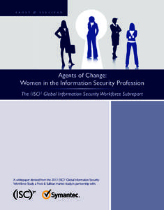 Agents of Change: Women in the Information Security Profession The (ISC)2 Global Information Security Workforce Subreport A whitepaper derived from the[removed]ISC)2 Global Information Security Workforce Study, a Frost & S
