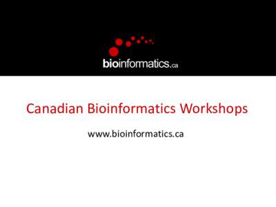 Canadian	
  Bioinformatics	
  Workshops www.bioinformatics.ca Module #: Title of Module  3