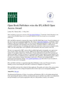 Open Book Publishers wins the IFLA/Brill Open Access Award Leiden (NL) / Boston (MA) – 31 May 2013 IFLA and Brill are pleased to announce that Open Book Publishers, Cambridge (United Kingdom) is the winner of the IFLA/
