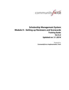 Scholarship Management System Module 8 – Setting up Reviewers and Scorecards Training Guide Ver 6.2 Updated on: Prepared by: