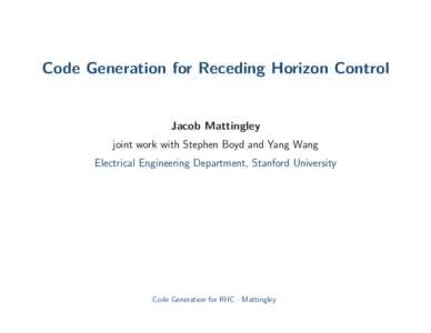 Code Generation for Receding Horizon Control  Jacob Mattingley joint work with Stephen Boyd and Yang Wang Electrical Engineering Department, Stanford University