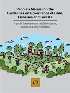 People’s Manual on the Guidelines on Governance of Land, Fisheries and Forests A guide for promotion, implementation, monitoring and evaluation