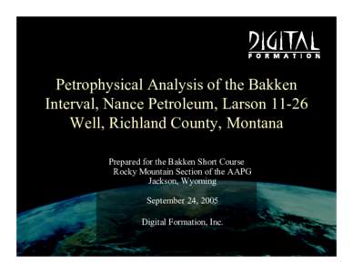 Petrophysical Analysis of the Bakken Interval, Nance Petroleum, LarsonWell, Richland County, Montana Prepared for the Bakken Short Course Rocky Mountain Section of the AAPG Jackson, Wyoming