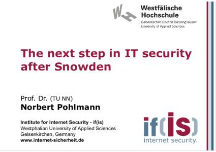 The next step in IT security after Snowden Prof. Dr. (TU NN) Norbert Pohlmann Institute for Internet Security - if(is)