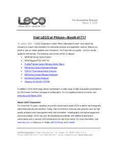 For Immediate Release March 2, 2015 Visit LECO at Pittcon—Booth #1717 St. Joseph, Mich.— LECO Corporation invites Pittcon attendees to learn more about the company’s unique instrumentation for elemental analysis an