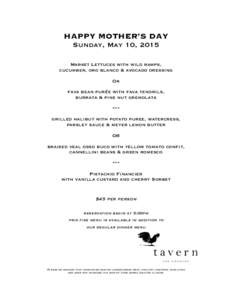 HAPPY MOTHER’S DAY Sunday, May 10, 2015 Market Lettuces with wild ramps, cucumber, oro blanco & avocado dressing Or fava bean purée with fava tendrils,