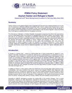 IFMSA Policy Statement Asylum Seeker and Refugee’s Health Adopted by the 65th March Meeting General Assembly in St. Paul’s Bay, Malta, March 2016 Summary Taking a stance on the global refugee crisis is important and 