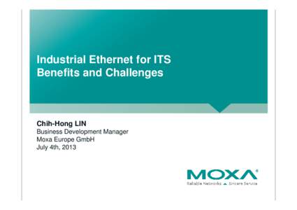 Industrial Ethernet for ITS Benefits and Challenges Chih-Hong LIN Business Development Manager Moxa Europe GmbH