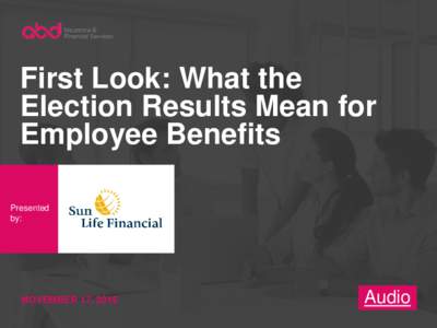 First Look: What the Election Results Mean for Employee Benefits Presented by:
