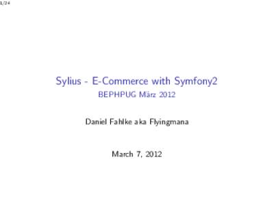 1/24  Sylius - E-Commerce with Symfony2 BEPHPUG M¨arz 2012 Daniel Fahlke aka Flyingmana