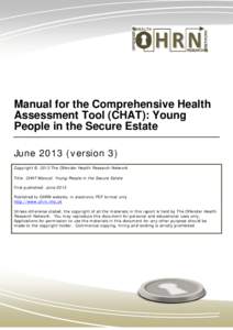 Manual for the Comprehensive Health Assessment Tool (CHAT): Young People in the Secure Estate Juneversion 3) Copyright © 2013 The Offender Health Research Network Title: CHAT Manual: Young People in the Secure Es