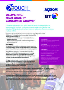 DELIVERING HIGH-QUALITY CONSUMER GROWTH 2Touch was appointed in 2005 by BT, one of the world’s leading providers of communication solutions, to provide outbound contact centre services. The objective of this project wa