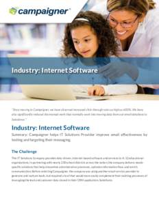 Industry: Internet Software  “ Since moving to Campaigner, we have observed increased click-through rates as high as 600%. We have also significantly reduced the manual work that normally went into moving data from our