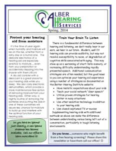 Spring, 2014 Protect your hearing aid from moisture It’s the time of year again when humidity and moisture will be on the rise, whether from a