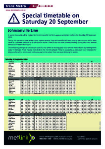 www.tranzmetro.co.nz  Special timetable on Saturday 20 September Johnsonville Line A special timetable will be in place for the Johnsonville line from approximately 6am to 3pm this Saturday 20 September