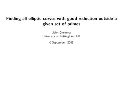 Finding all elliptic curves with good reduction outside a given set of primes John Cremona University of Nottingham, UK 6 September, 2005