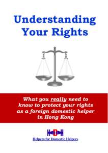 Understanding Your Rights What you really need to know to protect your rights as a foreign domestic helper