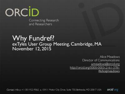 Why Fundref?  exTyles User Group Meeting, Cambridge, MA November 12, 2015 Alice Meadows Director of Communications